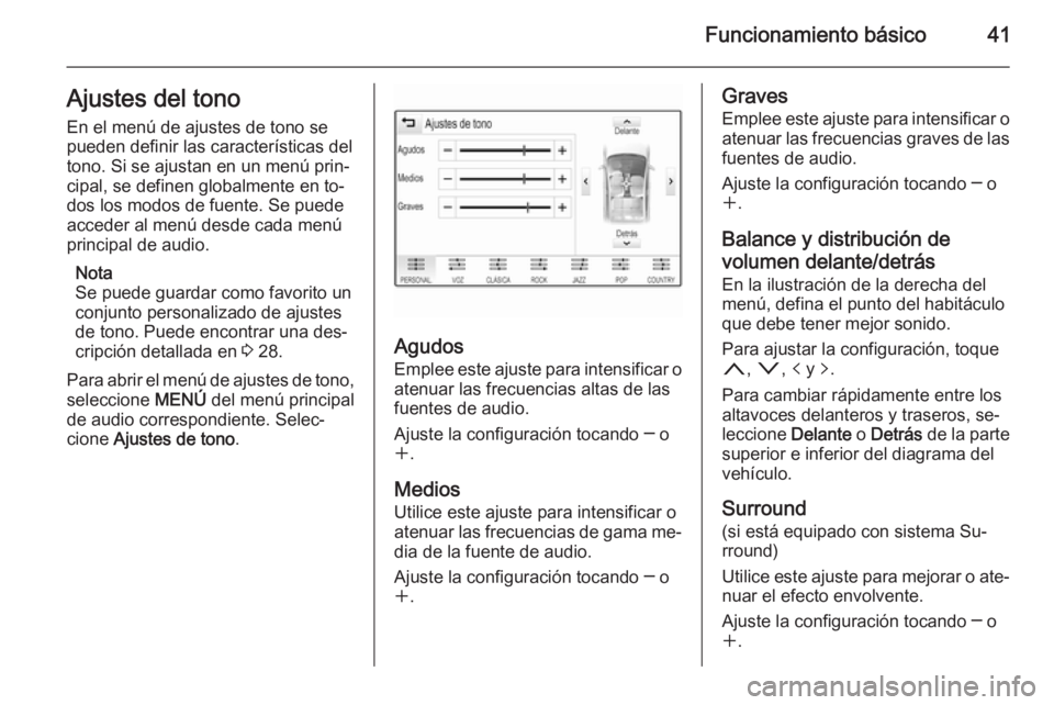 OPEL INSIGNIA 2015.5  Manual de infoentretenimiento (in Spanish) Funcionamiento básico41Ajustes del tono
En el menú de ajustes de tono se
pueden definir las características del
tono. Si se ajustan en un menú prin‐
cipal, se definen globalmente en to‐
dos lo