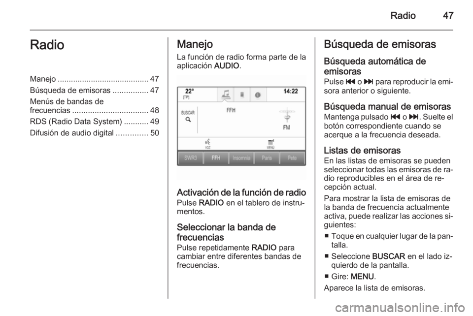 OPEL INSIGNIA 2015.5  Manual de infoentretenimiento (in Spanish) Radio47RadioManejo......................................... 47
Búsqueda de emisoras ................47
Menús de bandas de frecuencias .................................. 48
RDS (Radio Data System) ..