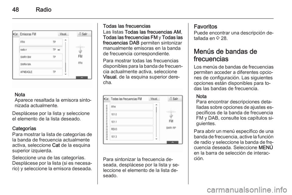 OPEL INSIGNIA 2015.5  Manual de infoentretenimiento (in Spanish) 48Radio
Nota
Aparece resaltada la emisora sinto‐
nizada actualmente.
Desplácese por la lista y seleccione
el elemento de la lista deseado.
Categorías
Para mostrar la lista de categorías de
la ban