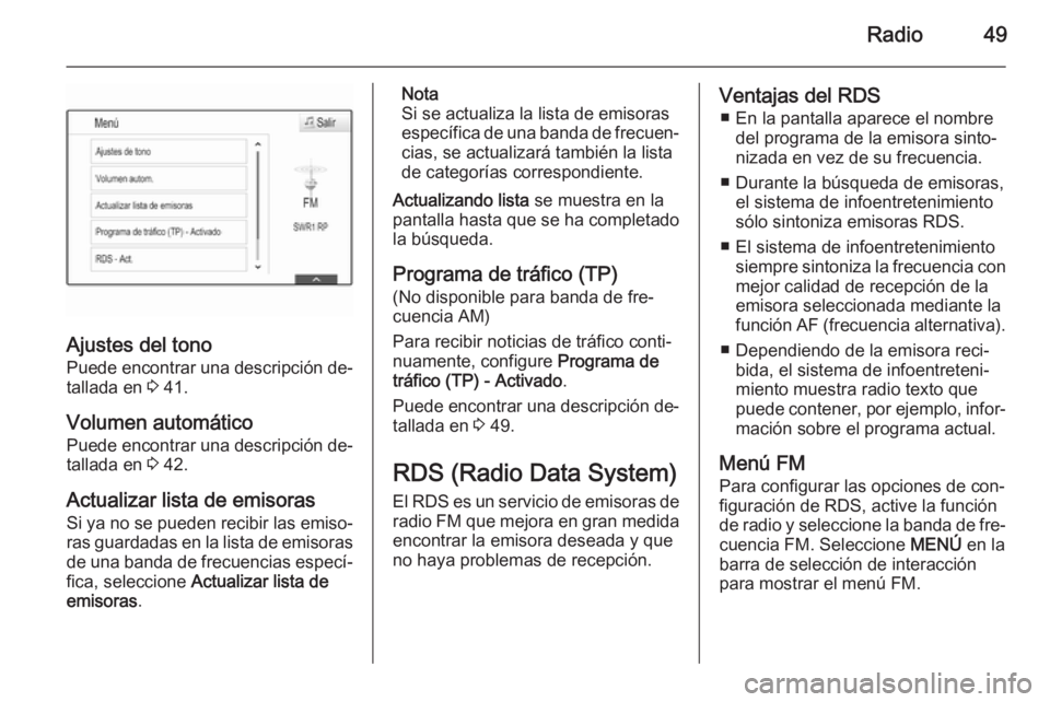 OPEL INSIGNIA 2015.5  Manual de infoentretenimiento (in Spanish) Radio49
Ajustes del tono
Puede encontrar una descripción de‐ tallada en  3 41.
Volumen automático Puede encontrar una descripción de‐
tallada en  3 42.
Actualizar lista de emisoras Si ya no se 