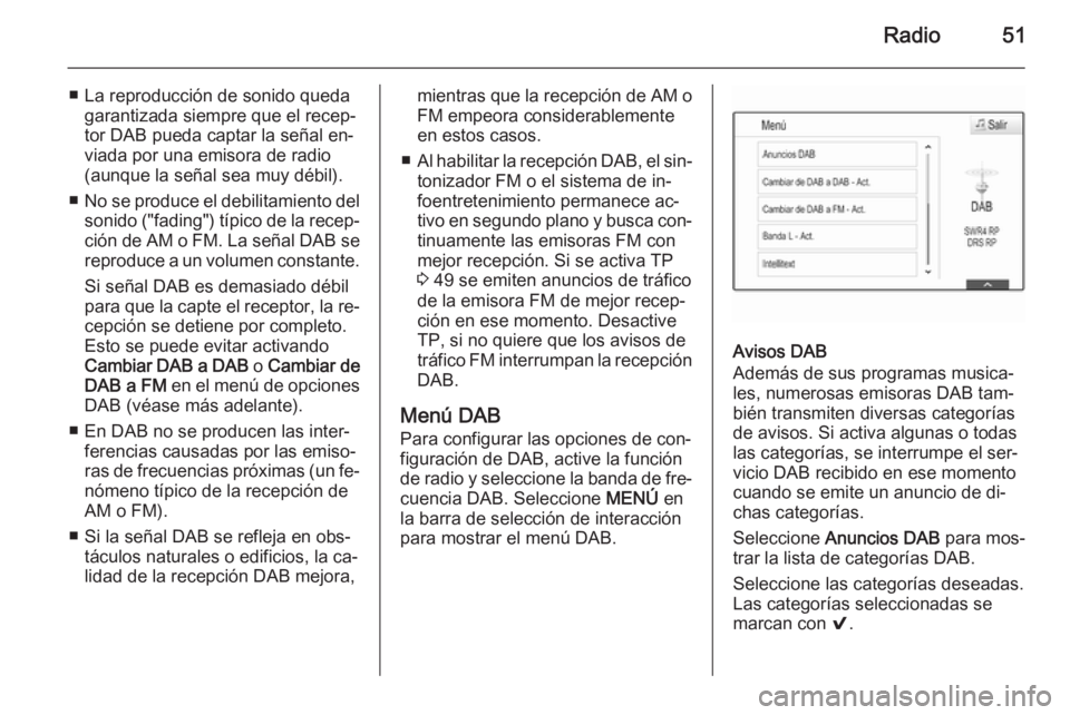 OPEL INSIGNIA 2015.5  Manual de infoentretenimiento (in Spanish) Radio51
■ La reproducción de sonido quedagarantizada siempre que el recep‐
tor DAB pueda captar la señal en‐
viada por una emisora de radio
(aunque la señal sea muy débil).
■ No se produce