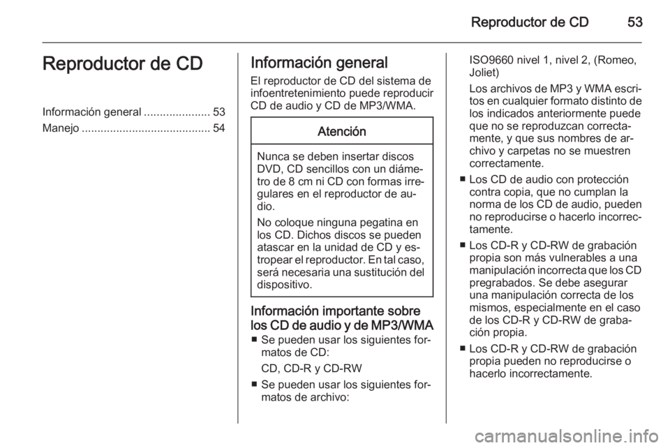 OPEL INSIGNIA 2015.5  Manual de infoentretenimiento (in Spanish) Reproductor de CD53Reproductor de CDInformación general.....................53
Manejo ......................................... 54Información general
El reproductor de CD del sistema de
infoentreten