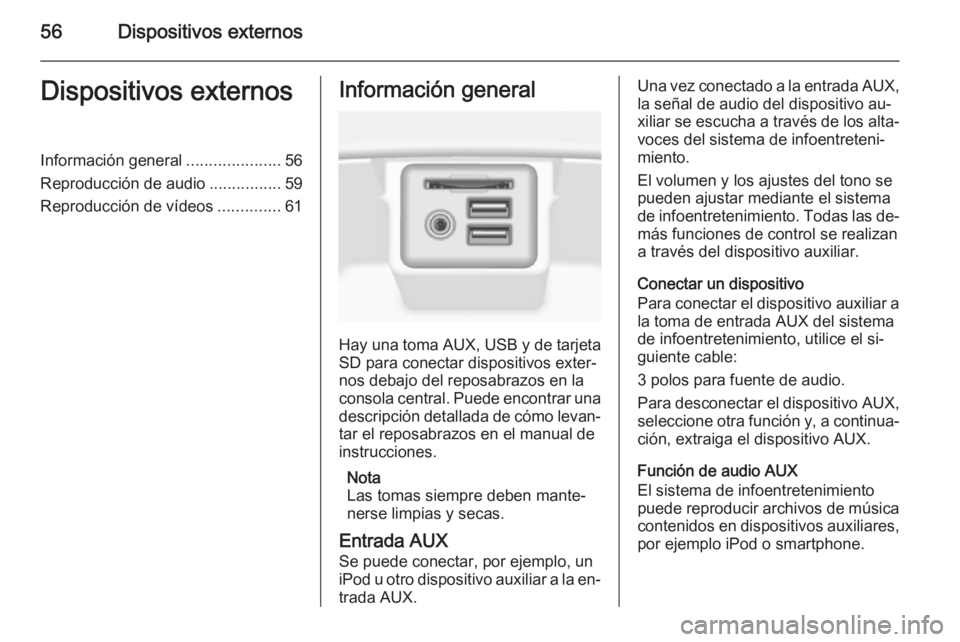 OPEL INSIGNIA 2015.5  Manual de infoentretenimiento (in Spanish) 56Dispositivos externosDispositivos externosInformación general.....................56
Reproducción de audio ................59
Reproducción de vídeos ..............61Información general
Hay una 