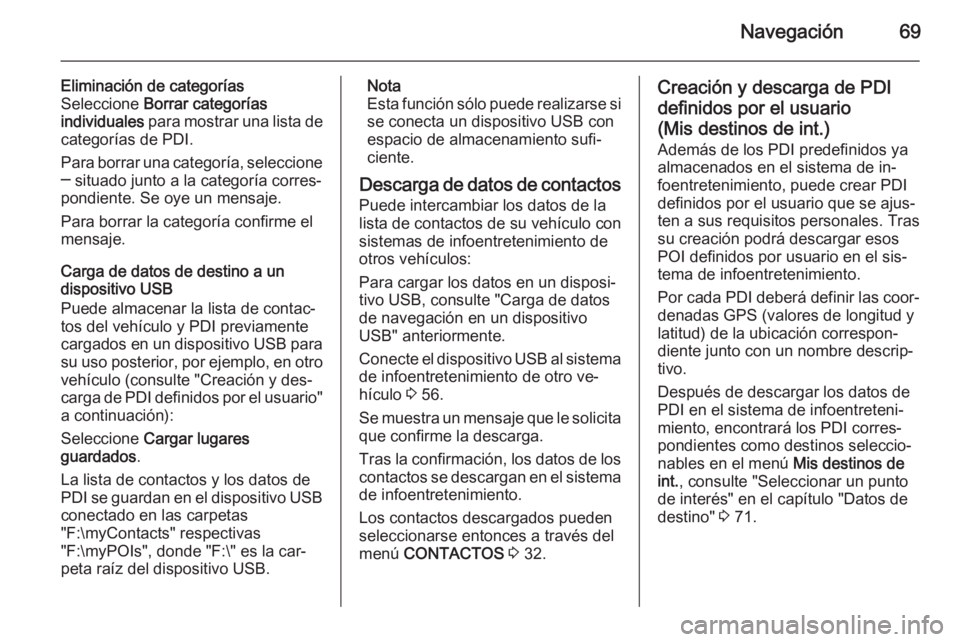 OPEL INSIGNIA 2015.5 Manual de infoentretenimiento (in Spanish) Navegación69
Eliminación de categorías
Seleccione Borrar categorías
individuales para mostrar una lista de
categorías de PDI.
Para borrar una categoría, seleccione
─ situado junto a la categ OPEL INSIGNIA 2015.5 Manual de infoentretenimiento (in Spanish) Navegación69
Eliminación de categorías
Seleccione Borrar categorías
individuales para mostrar una lista de
categorías de PDI.
Para borrar una categoría, seleccione
─ situado junto a la categ