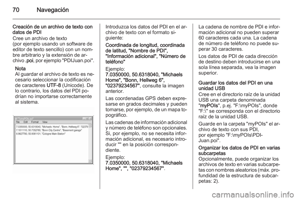 OPEL INSIGNIA 2015.5 Manual de infoentretenimiento (in Spanish) 70Navegación
Creación de un archivo de texto condatos de PDI
Cree un archivo de texto
(por ejemplo usando un software de
editor de texto sencillo) con un nom‐
bre arbitrario y la extensión de ar OPEL INSIGNIA 2015.5 Manual de infoentretenimiento (in Spanish) 70Navegación
Creación de un archivo de texto condatos de PDI
Cree un archivo de texto
(por ejemplo usando un software de
editor de texto sencillo) con un nom‐
bre arbitrario y la extensión de ar
