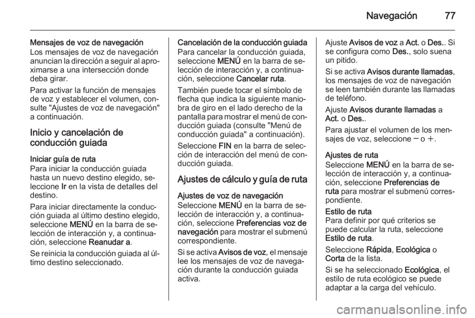 OPEL INSIGNIA 2015.5 Manual de infoentretenimiento (in Spanish) Navegación77
Mensajes de voz de navegación
Los mensajes de voz de navegación
anuncian la dirección a seguir al apro‐
ximarse a una intersección donde deba girar.
Para activar la función de men OPEL INSIGNIA 2015.5 Manual de infoentretenimiento (in Spanish) Navegación77
Mensajes de voz de navegación
Los mensajes de voz de navegación
anuncian la dirección a seguir al apro‐
ximarse a una intersección donde deba girar.
Para activar la función de men