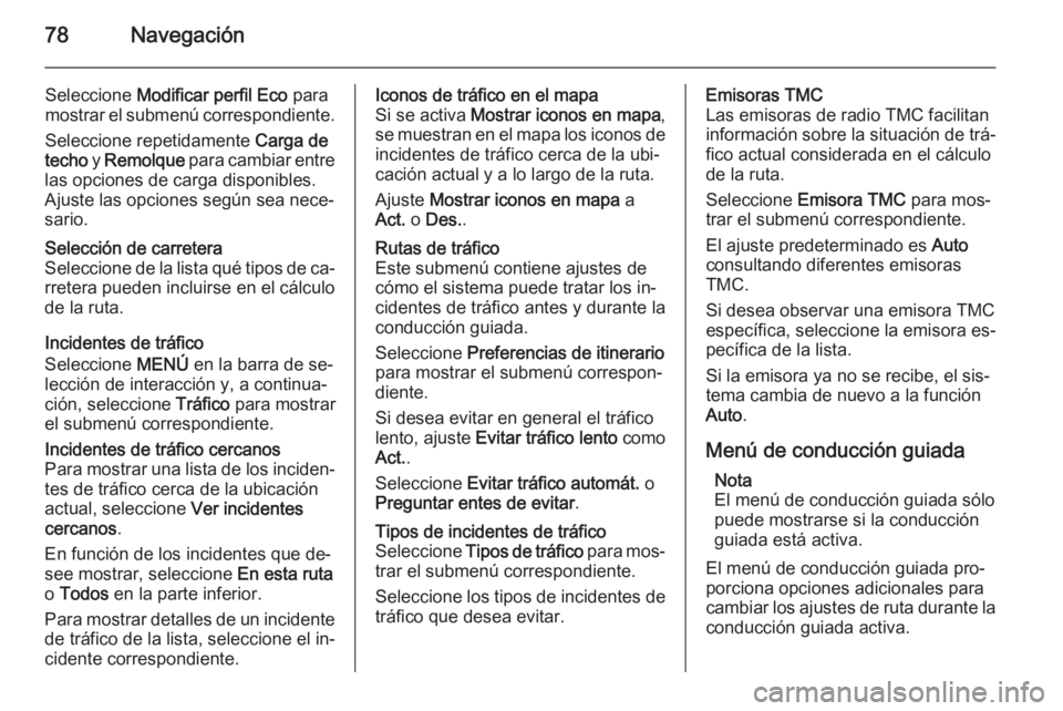 OPEL INSIGNIA 2015.5  Manual de infoentretenimiento (in Spanish) 78Navegación
Seleccione Modificar perfil Eco  para
mostrar el submenú correspondiente.
Seleccione repetidamente  Carga de
techo  y Remolque  para cambiar entre
las opciones de carga disponibles.
Aju