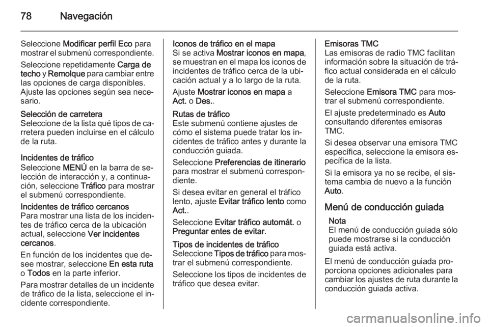 OPEL INSIGNIA 2015.5 Manual de infoentretenimiento (in Spanish) 78Navegación
Seleccione Modificar perfil Eco para
mostrar el submenú correspondiente.
Seleccione repetidamente Carga de
techo y Remolque para cambiar entre
las opciones de carga disponibles.
Aju OPEL INSIGNIA 2015.5 Manual de infoentretenimiento (in Spanish) 78Navegación
Seleccione Modificar perfil Eco para
mostrar el submenú correspondiente.
Seleccione repetidamente Carga de
techo y Remolque para cambiar entre
las opciones de carga disponibles.
Aju