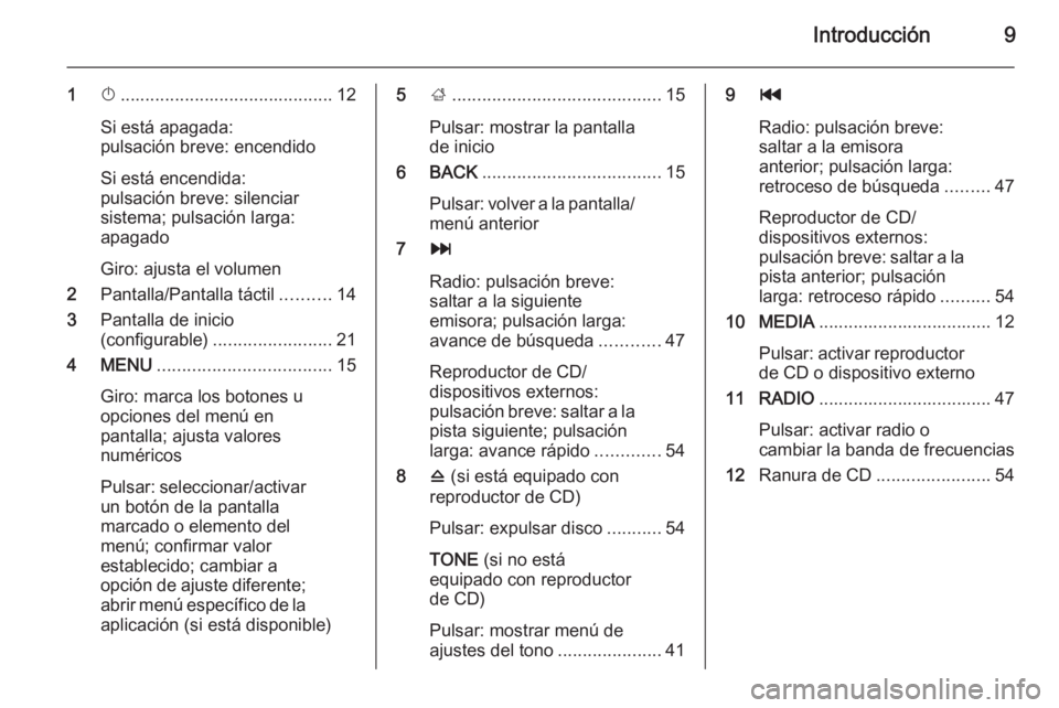 OPEL INSIGNIA 2015.5  Manual de infoentretenimiento (in Spanish) Introducción9
1X........................................... 12
Si está apagada:
pulsación breve: encendido
Si está encendida:
pulsación breve: silenciar
sistema; pulsación larga:
apagado
Giro: a