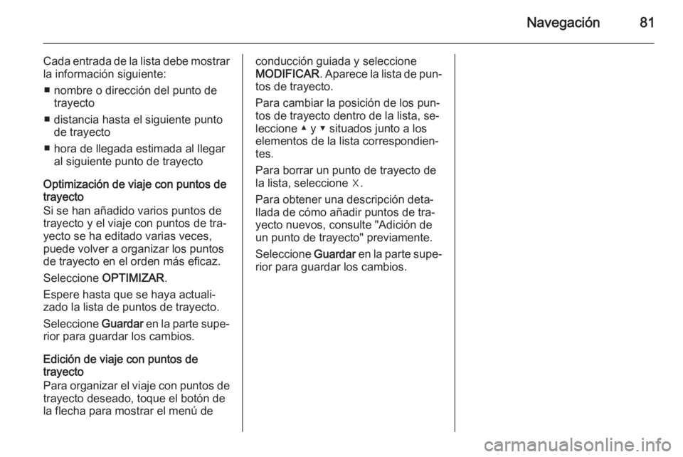 OPEL INSIGNIA 2015.5 Manual de infoentretenimiento (in Spanish) Navegación81
Cada entrada de la lista debe mostrar
la información siguiente:
■ nombre o dirección del punto de trayecto
■ distancia hasta el siguiente punto de trayecto
■ hora de llegada esti OPEL INSIGNIA 2015.5 Manual de infoentretenimiento (in Spanish) Navegación81
Cada entrada de la lista debe mostrar
la información siguiente:
■ nombre o dirección del punto de trayecto
■ distancia hasta el siguiente punto de trayecto
■ hora de llegada esti
