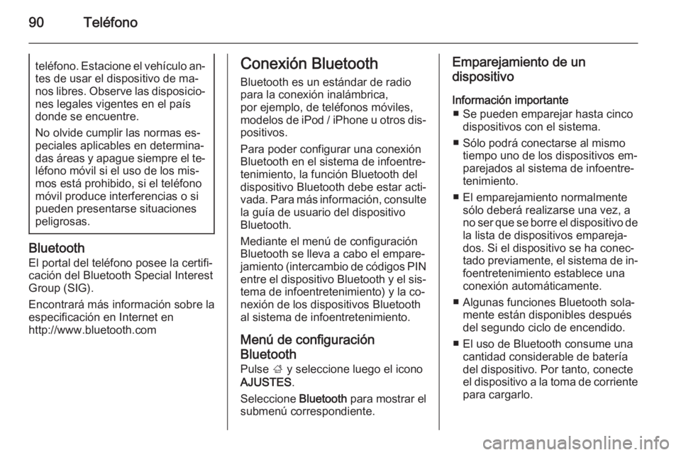 OPEL INSIGNIA 2015.5  Manual de infoentretenimiento (in Spanish) 90Teléfonoteléfono. Estacione el vehículo an‐
tes de usar el dispositivo de ma‐
nos libres. Observe las disposicio‐ nes legales vigentes en el paísdonde se encuentre.
No olvide cumplir las n