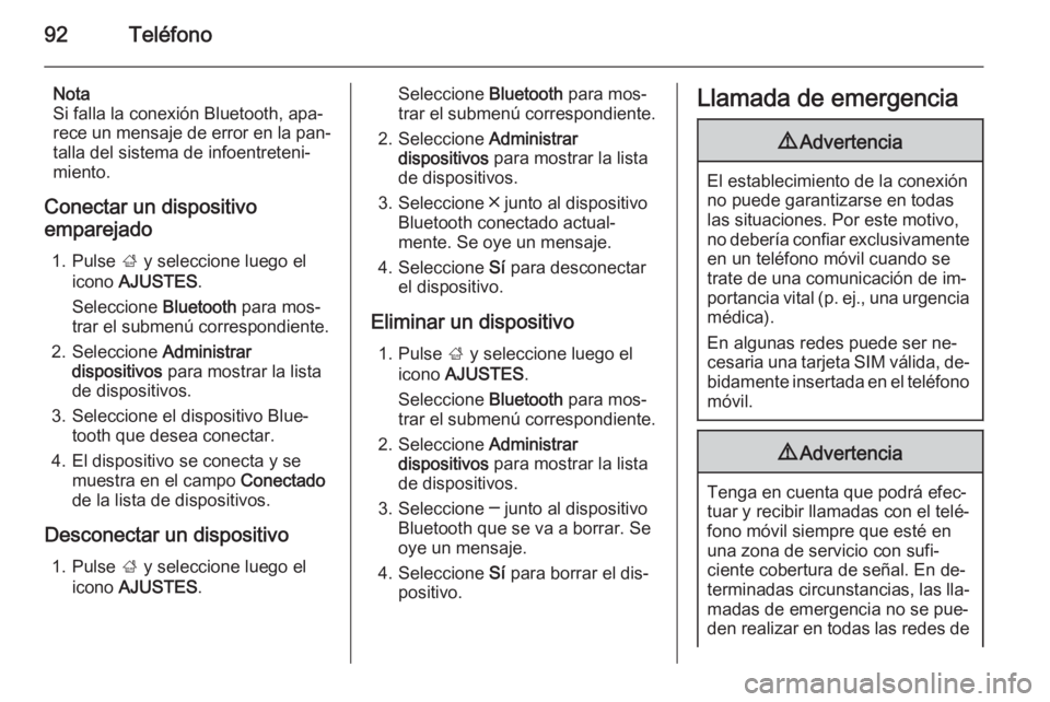 OPEL INSIGNIA 2015.5  Manual de infoentretenimiento (in Spanish) 92Teléfono
Nota
Si falla la conexión Bluetooth, apa‐
rece un mensaje de error en la pan‐
talla del sistema de infoentreteni‐
miento.
Conectar un dispositivo emparejado
1. Pulse  ; y seleccione