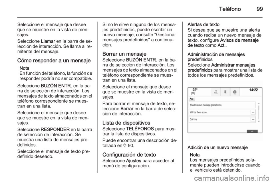 OPEL INSIGNIA 2015.5  Manual de infoentretenimiento (in Spanish) Teléfono99
Seleccione el mensaje que desee
que se muestre en la vista de men‐
sajes.
Seleccione  Llamar en la barra de se‐
lección de interacción. Se llama al re‐
mitente del mensaje.
Cómo r