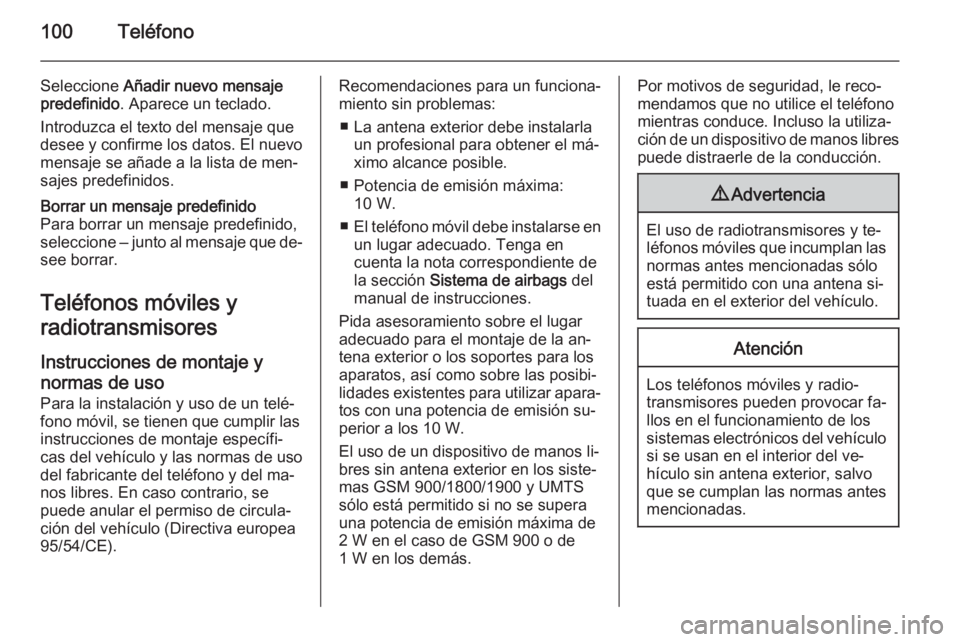 OPEL INSIGNIA 2015.5  Manual de infoentretenimiento (in Spanish) 100Teléfono
Seleccione Añadir nuevo mensaje
predefinido . Aparece un teclado.
Introduzca el texto del mensaje que desee y confirme los datos. El nuevo
mensaje se añade a la lista de men‐
sajes pr