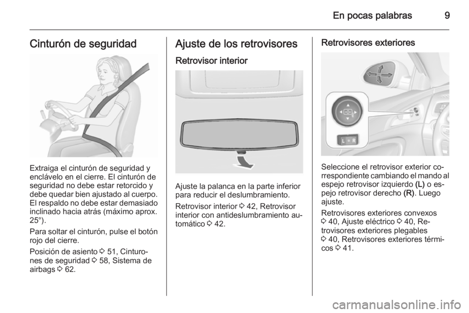OPEL INSIGNIA 2015.5 Manual de Instrucciones (in Spanish) En pocas palabras9Cinturón de seguridad
Extraiga el cinturón de seguridad y
enclávelo en el cierre. El cinturón de
seguridad no debe estar retorcido y
debe quedar bien ajustado al cuerpo. El respa OPEL INSIGNIA 2015.5 Manual de Instrucciones (in Spanish) En pocas palabras9Cinturón de seguridad
Extraiga el cinturón de seguridad y
enclávelo en el cierre. El cinturón de
seguridad no debe estar retorcido y
debe quedar bien ajustado al cuerpo. El respa