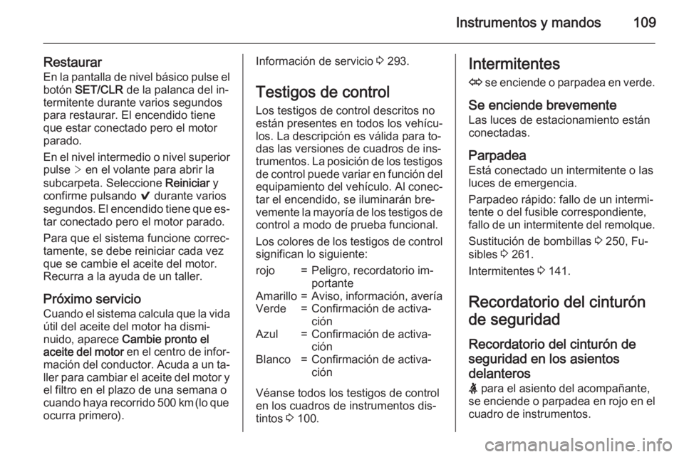 OPEL INSIGNIA 2015.5 Manual de Instrucciones (in Spanish) Instrumentos y mandos109
RestaurarEn la pantalla de nivel básico pulse el
botón SET/CLR de la palanca del in‐
termitente durante varios segundos
para restaurar. El encendido tiene
que estar cone OPEL INSIGNIA 2015.5 Manual de Instrucciones (in Spanish) Instrumentos y mandos109
RestaurarEn la pantalla de nivel básico pulse el
botón SET/CLR de la palanca del in‐
termitente durante varios segundos
para restaurar. El encendido tiene
que estar cone