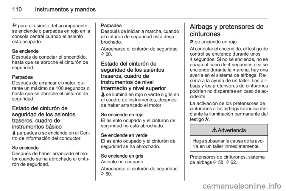 OPEL INSIGNIA 2015.5 Manual de Instrucciones (in Spanish) 110Instrumentos y mandos
k para el asiento del acompañante,
se enciende o parpadea en rojo en la consola central cuando el asiento
está ocupado.
Se enciende
Después de conectar el encendido,
hasta OPEL INSIGNIA 2015.5 Manual de Instrucciones (in Spanish) 110Instrumentos y mandos
k para el asiento del acompañante,
se enciende o parpadea en rojo en la consola central cuando el asiento
está ocupado.
Se enciende
Después de conectar el encendido,
hasta