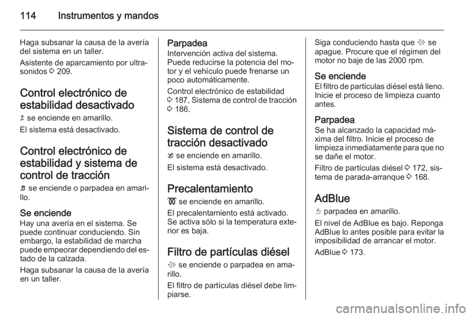 OPEL INSIGNIA 2015.5 Manual de Instrucciones (in Spanish) 114Instrumentos y mandos
Haga subsanar la causa de la avería
del sistema en un taller.
Asistente de aparcamiento por ultra‐
sonidos 3 209.
Control electrónico de
estabilidad desactivado n se enc OPEL INSIGNIA 2015.5 Manual de Instrucciones (in Spanish) 114Instrumentos y mandos
Haga subsanar la causa de la avería
del sistema en un taller.
Asistente de aparcamiento por ultra‐
sonidos 3 209.
Control electrónico de
estabilidad desactivado n se enc