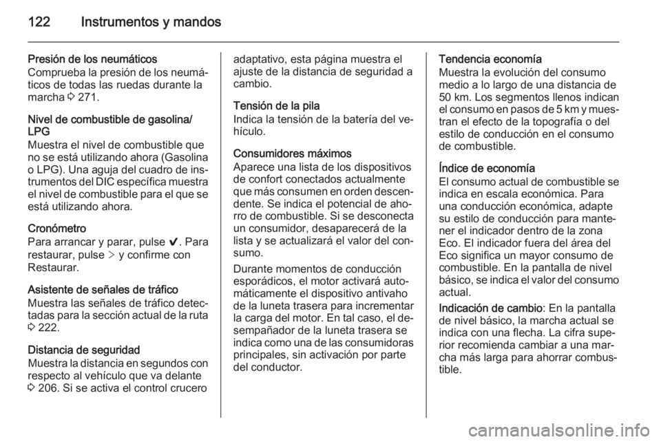 OPEL INSIGNIA 2015.5 Manual de Instrucciones (in Spanish) 122Instrumentos y mandos
Presión de los neumáticos
Comprueba la presión de los neumá‐ ticos de todas las ruedas durante lamarcha 3 271.
Nivel de combustible de gasolina/
LPG
Muestra el nivel de OPEL INSIGNIA 2015.5 Manual de Instrucciones (in Spanish) 122Instrumentos y mandos
Presión de los neumáticos
Comprueba la presión de los neumá‐ ticos de todas las ruedas durante lamarcha 3 271.
Nivel de combustible de gasolina/
LPG
Muestra el nivel de