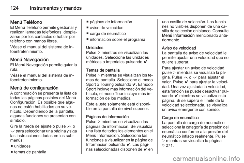 OPEL INSIGNIA 2015.5 Manual de Instrucciones (in Spanish) 124Instrumentos y mandos
Menú Teléfono
El Menú Teléfono permite gestionar y realizar llamadas telefónicas, despla‐zarse por los contactos o hablar por
teléfono con manos libres.
Véase el manu OPEL INSIGNIA 2015.5 Manual de Instrucciones (in Spanish) 124Instrumentos y mandos
Menú Teléfono
El Menú Teléfono permite gestionar y realizar llamadas telefónicas, despla‐zarse por los contactos o hablar por
teléfono con manos libres.
Véase el manu