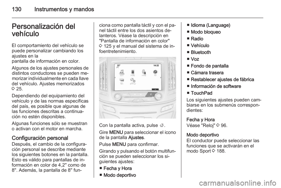 OPEL INSIGNIA 2015.5  Manual de Instrucciones (in Spanish) 130Instrumentos y mandosPersonalización del
vehículo
El comportamiento del vehículo se
puede personalizar cambiando los
ajustes en la
pantalla de información en color.
Algunos de los ajustes perso