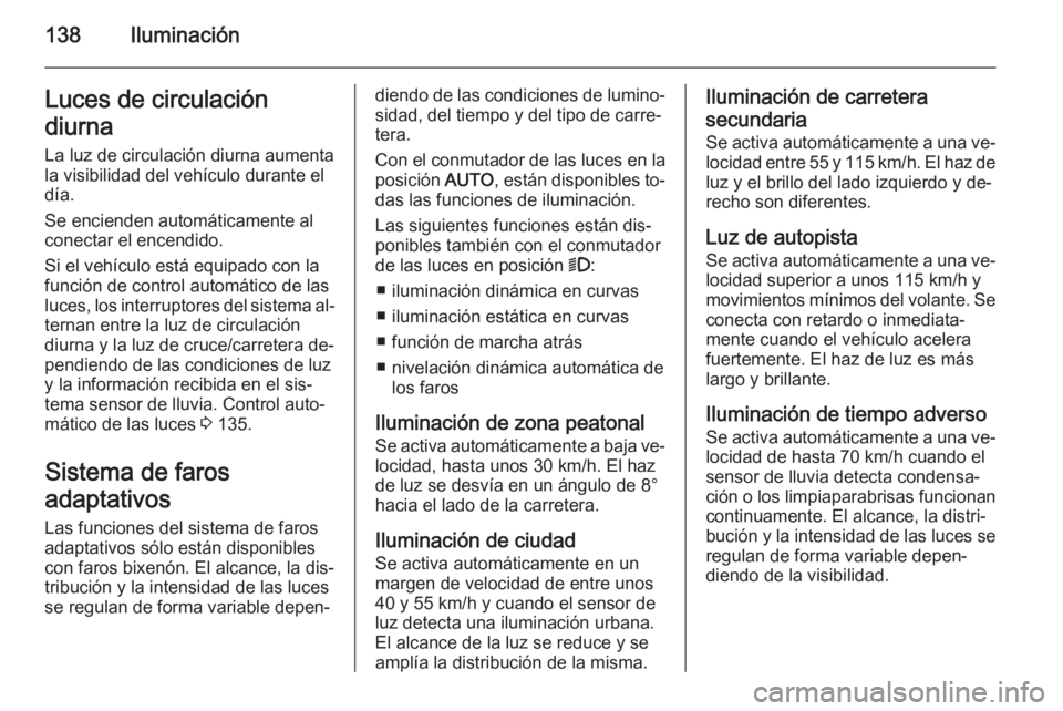OPEL INSIGNIA 2015.5 Manual de Instrucciones (in Spanish) 138IluminaciónLuces de circulación
diurna
La luz de circulación diurna aumenta
la visibilidad del vehículo durante el
día.
Se encienden automáticamente al
conectar el encendido.
Si el vehículo OPEL INSIGNIA 2015.5 Manual de Instrucciones (in Spanish) 138IluminaciónLuces de circulación
diurna
La luz de circulación diurna aumenta
la visibilidad del vehículo durante el
día.
Se encienden automáticamente al
conectar el encendido.
Si el vehículo