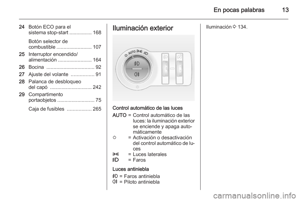 OPEL INSIGNIA 2015.5  Manual de Instrucciones (in Spanish) En pocas palabras13
24Botón ECO para el
sistema stop-start ................ 168
Botón selector de
combustible ......................... 107
25 Interruptor encendido/
alimentación ..................