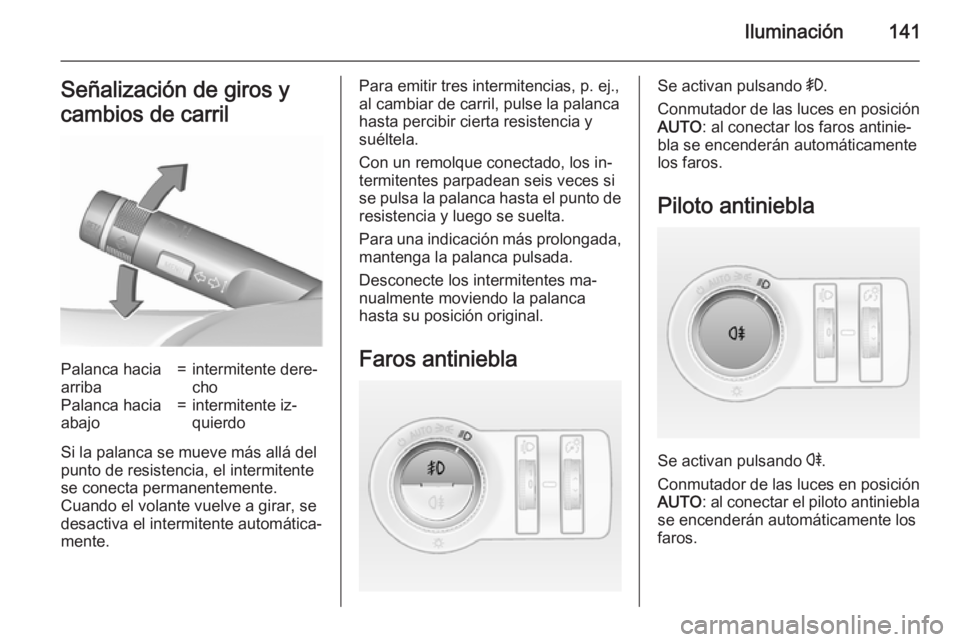 OPEL INSIGNIA 2015.5 Manual de Instrucciones (in Spanish) Iluminación141Señalización de giros y
cambios de carrilPalanca hacia
arriba=intermitente dere‐
choPalanca hacia
abajo=intermitente iz‐
quierdo
Si la palanca se mueve más allá del
punto de res OPEL INSIGNIA 2015.5 Manual de Instrucciones (in Spanish) Iluminación141Señalización de giros y
cambios de carrilPalanca hacia
arriba=intermitente dere‐
choPalanca hacia
abajo=intermitente iz‐
quierdo
Si la palanca se mueve más allá del
punto de res