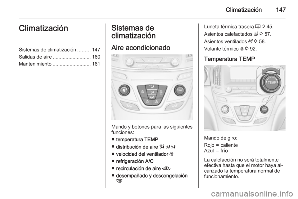 OPEL INSIGNIA 2015.5 Manual de Instrucciones (in Spanish) Climatización147ClimatizaciónSistemas de climatización.........147
Salidas de aire ........................... 160
Mantenimiento ........................... 161Sistemas de
climatización
Aire acond OPEL INSIGNIA 2015.5 Manual de Instrucciones (in Spanish) Climatización147ClimatizaciónSistemas de climatización.........147
Salidas de aire ........................... 160
Mantenimiento ........................... 161Sistemas de
climatización
Aire acond