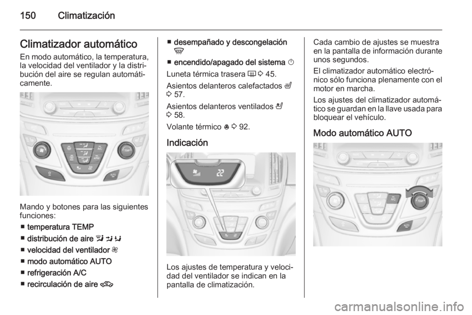 OPEL INSIGNIA 2015.5 Manual de Instrucciones (in Spanish) 150ClimatizaciónClimatizador automáticoEn modo automático, la temperatura,
la velocidad del ventilador y la distri‐
bución del aire se regulan automáti‐
camente.
Mando y botones para las sigu OPEL INSIGNIA 2015.5 Manual de Instrucciones (in Spanish) 150ClimatizaciónClimatizador automáticoEn modo automático, la temperatura,
la velocidad del ventilador y la distri‐
bución del aire se regulan automáti‐
camente.
Mando y botones para las sigu