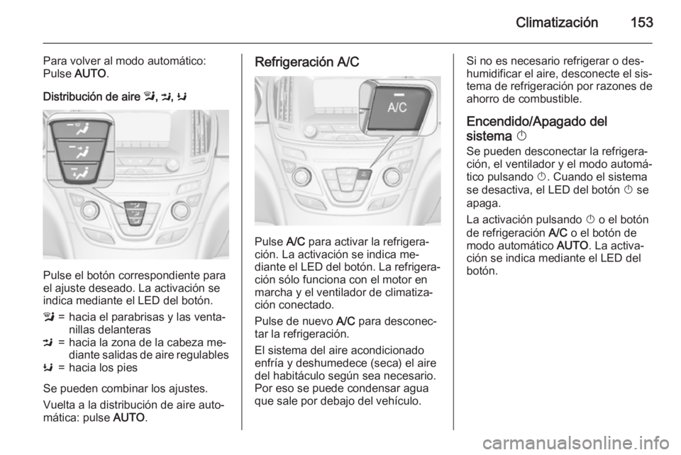 OPEL INSIGNIA 2015.5 Manual de Instrucciones (in Spanish) Climatización153
Para volver al modo automático:
Pulse AUTO.
Distribución de aire l, M , K
Pulse el botón correspondiente para
el ajuste deseado. La activación se indica mediante el LED del bot OPEL INSIGNIA 2015.5 Manual de Instrucciones (in Spanish) Climatización153
Para volver al modo automático:
Pulse AUTO.
Distribución de aire l, M , K
Pulse el botón correspondiente para
el ajuste deseado. La activación se indica mediante el LED del bot