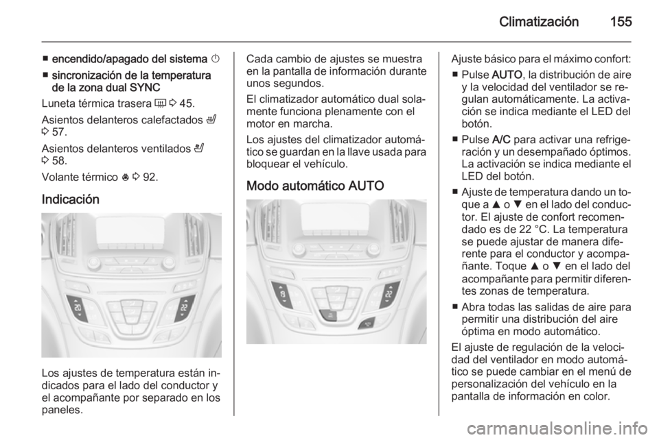 OPEL INSIGNIA 2015.5 Manual de Instrucciones (in Spanish) Climatización155
■encendido/apagado del sistema X
■ sincronización de la temperatura
de la zona dual SYNC
Luneta térmica trasera Ü 3 45.
Asientos delanteros calefactados ß
3 57.
Asiento OPEL INSIGNIA 2015.5 Manual de Instrucciones (in Spanish) Climatización155
■encendido/apagado del sistema X
■ sincronización de la temperatura
de la zona dual SYNC
Luneta térmica trasera Ü 3 45.
Asientos delanteros calefactados ß
3 57.
Asiento