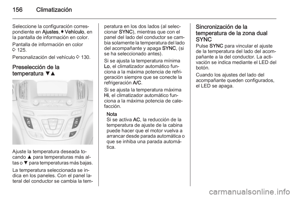 OPEL INSIGNIA 2015.5 Manual de Instrucciones (in Spanish) 156Climatización
Seleccione la configuración corres‐
pondiente en Ajustes, I Vehículo , en
la pantalla de información en color.
Pantalla de información en color
3 125.
Personalización del ve OPEL INSIGNIA 2015.5 Manual de Instrucciones (in Spanish) 156Climatización
Seleccione la configuración corres‐
pondiente en Ajustes, I Vehículo , en
la pantalla de información en color.
Pantalla de información en color
3 125.
Personalización del ve