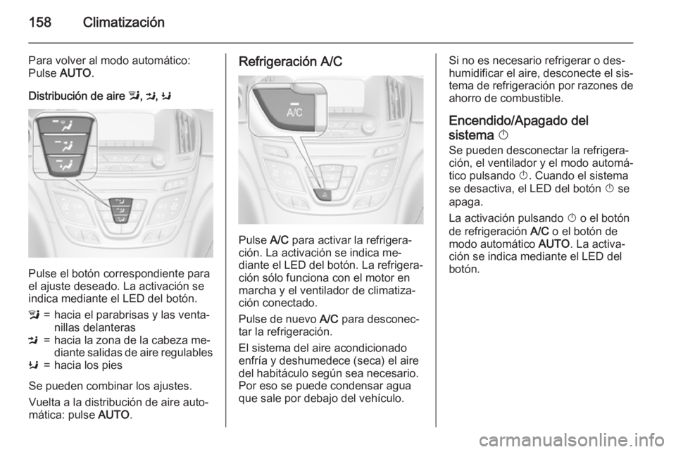 OPEL INSIGNIA 2015.5 Manual de Instrucciones (in Spanish) 158Climatización
Para volver al modo automático:
Pulse AUTO.
Distribución de aire l, M , K
Pulse el botón correspondiente para
el ajuste deseado. La activación se indica mediante el LED del bot OPEL INSIGNIA 2015.5 Manual de Instrucciones (in Spanish) 158Climatización
Para volver al modo automático:
Pulse AUTO.
Distribución de aire l, M , K
Pulse el botón correspondiente para
el ajuste deseado. La activación se indica mediante el LED del bot