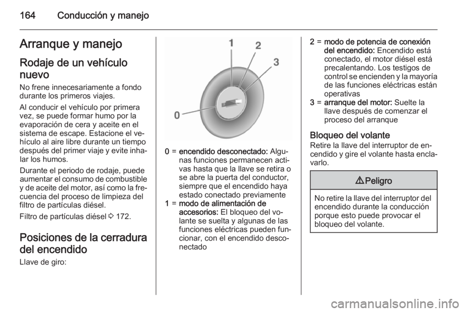 OPEL INSIGNIA 2015.5 Manual de Instrucciones (in Spanish) 164Conducción y manejoArranque y manejoRodaje de un vehículo
nuevo
No frene innecesariamente a fondo
durante los primeros viajes.
Al conducir el vehículo por primera
vez, se puede formar humo por l OPEL INSIGNIA 2015.5 Manual de Instrucciones (in Spanish) 164Conducción y manejoArranque y manejoRodaje de un vehículo
nuevo
No frene innecesariamente a fondo
durante los primeros viajes.
Al conducir el vehículo por primera
vez, se puede formar humo por l