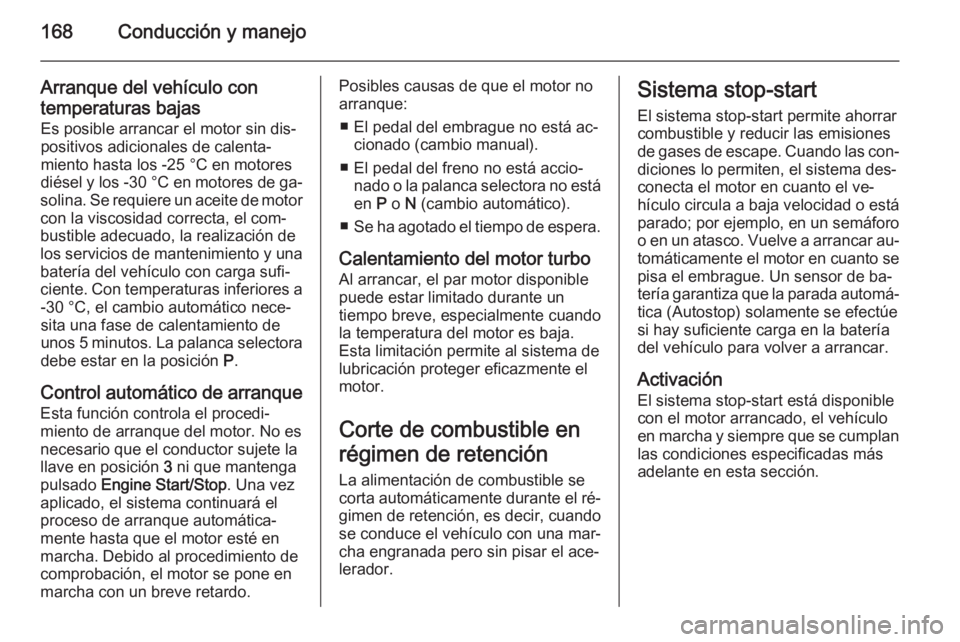 OPEL INSIGNIA 2015.5 Manual de Instrucciones (in Spanish) 168Conducción y manejo
Arranque del vehículo contemperaturas bajas Es posible arrancar el motor sin dis‐
positivos adicionales de calenta‐
miento hasta los -25 °С en motores
diésel y los -30 OPEL INSIGNIA 2015.5 Manual de Instrucciones (in Spanish) 168Conducción y manejo
Arranque del vehículo contemperaturas bajas Es posible arrancar el motor sin dis‐
positivos adicionales de calenta‐
miento hasta los -25 °С en motores
diésel y los -30