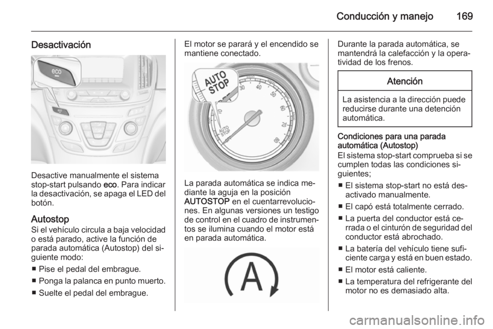 OPEL INSIGNIA 2015.5 Manual de Instrucciones (in Spanish) Conducción y manejo169
Desactivación
Desactive manualmente el sistema
stop-start pulsando eco. Para indicar
la desactivación, se apaga el LED del
botón.
Autostop Si el vehículo circula a baja ve OPEL INSIGNIA 2015.5 Manual de Instrucciones (in Spanish) Conducción y manejo169
Desactivación
Desactive manualmente el sistema
stop-start pulsando eco. Para indicar
la desactivación, se apaga el LED del
botón.
Autostop Si el vehículo circula a baja ve
