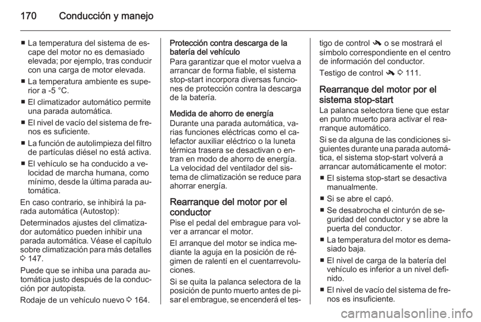 OPEL INSIGNIA 2015.5 Manual de Instrucciones (in Spanish) 170Conducción y manejo
■ La temperatura del sistema de es‐cape del motor no es demasiado
elevada; por ejemplo, tras conducir con una carga de motor elevada.
■ La temperatura ambiente es supe‐ OPEL INSIGNIA 2015.5 Manual de Instrucciones (in Spanish) 170Conducción y manejo
■ La temperatura del sistema de es‐cape del motor no es demasiado
elevada; por ejemplo, tras conducir con una carga de motor elevada.
■ La temperatura ambiente es supe‐