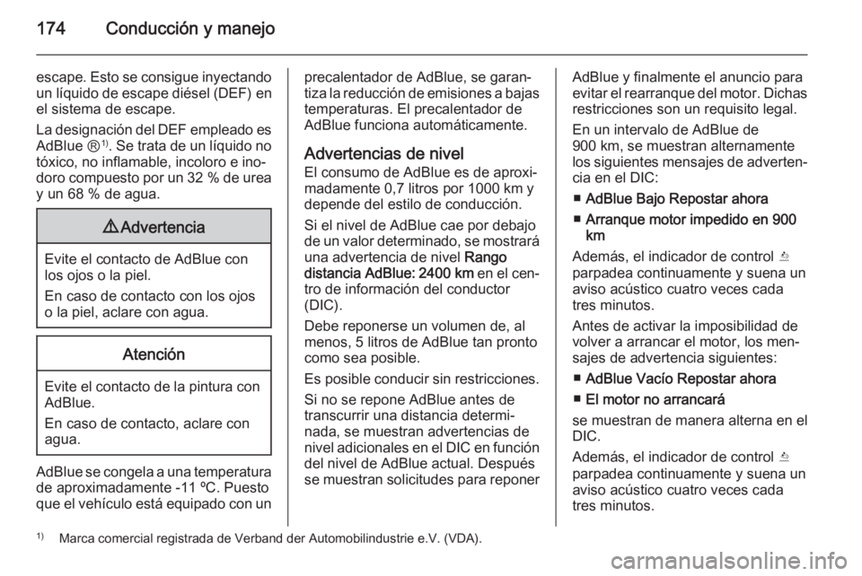 OPEL INSIGNIA 2015.5  Manual de Instrucciones (in Spanish) 174Conducción y manejo
escape. Esto se consigue inyectandoun líquido de escape diésel ( DEF) en
el sistema de escape.
La designación del  DEF empleado es
AdBlue Ⓡ 1)
. Se trata de un líquido no