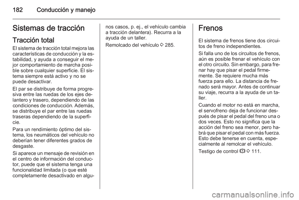 OPEL INSIGNIA 2015.5 Manual de Instrucciones (in Spanish) 182Conducción y manejoSistemas de tracciónTracción total
El sistema de tracción total mejora las características de conducción y la es‐
tabilidad, y ayuda a conseguir el me‐
jor comportamien OPEL INSIGNIA 2015.5 Manual de Instrucciones (in Spanish) 182Conducción y manejoSistemas de tracciónTracción total
El sistema de tracción total mejora las características de conducción y la es‐
tabilidad, y ayuda a conseguir el me‐
jor comportamien