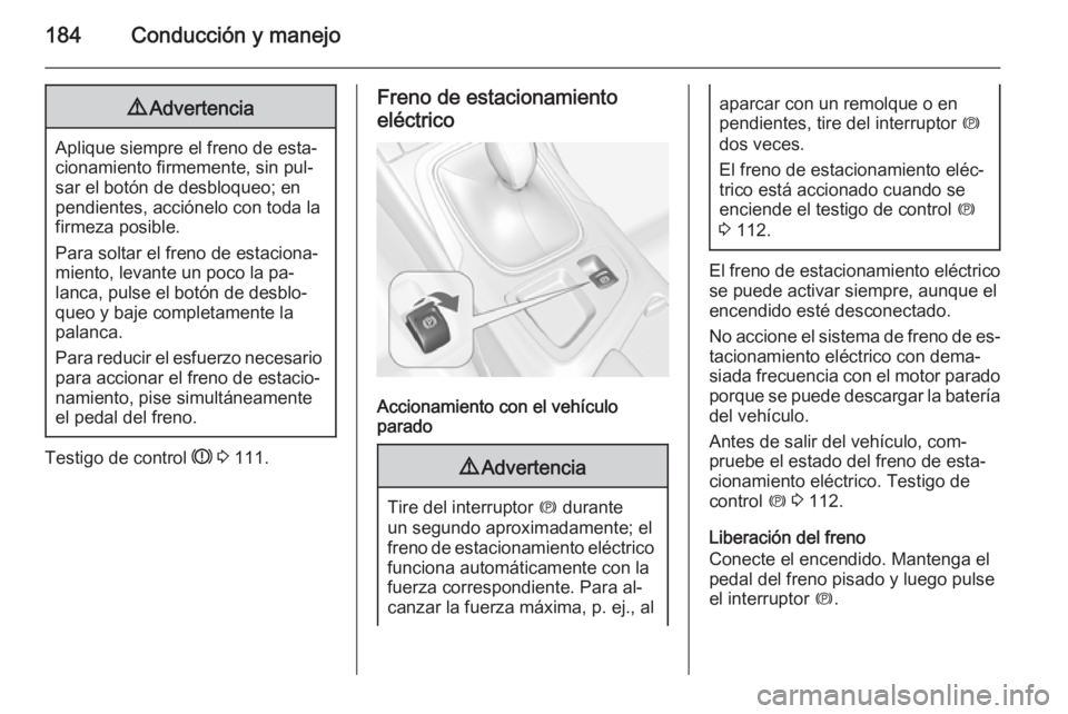 OPEL INSIGNIA 2015.5 Manual de Instrucciones (in Spanish) 184Conducción y manejo9Advertencia
Aplique siempre el freno de esta‐
cionamiento firmemente, sin pul‐
sar el botón de desbloqueo; en
pendientes, acciónelo con toda la
firmeza posible.
Para solt OPEL INSIGNIA 2015.5 Manual de Instrucciones (in Spanish) 184Conducción y manejo9Advertencia
Aplique siempre el freno de esta‐
cionamiento firmemente, sin pul‐
sar el botón de desbloqueo; en
pendientes, acciónelo con toda la
firmeza posible.
Para solt