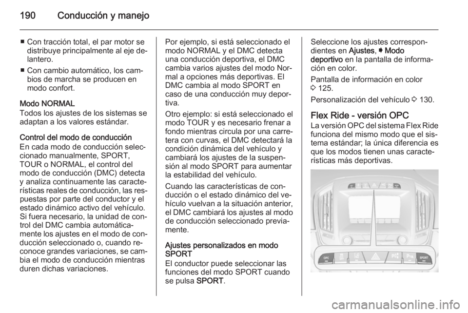 OPEL INSIGNIA 2015.5 Manual de Instrucciones (in Spanish) 190Conducción y manejo
■ Con tracción total, el par motor sedistribuye principalmente al eje de‐lantero.
■ Con cambio automático, los cam‐ bios de marcha se producen en
modo confort.
Modo N OPEL INSIGNIA 2015.5 Manual de Instrucciones (in Spanish) 190Conducción y manejo
■ Con tracción total, el par motor sedistribuye principalmente al eje de‐lantero.
■ Con cambio automático, los cam‐ bios de marcha se producen en
modo confort.
Modo N