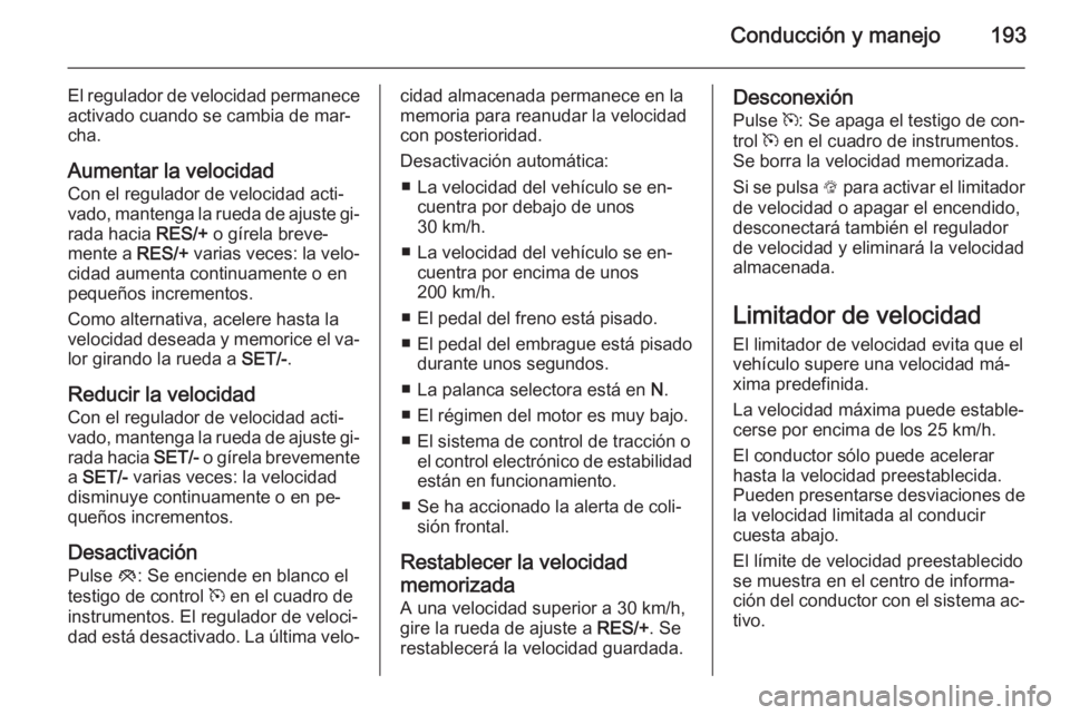 OPEL INSIGNIA 2015.5 Manual de Instrucciones (in Spanish) Conducción y manejo193
El regulador de velocidad permanece
activado cuando se cambia de mar‐
cha.
Aumentar la velocidad
Con el regulador de velocidad acti‐
vado, mantenga la rueda de ajuste gi‐ OPEL INSIGNIA 2015.5 Manual de Instrucciones (in Spanish) Conducción y manejo193
El regulador de velocidad permanece
activado cuando se cambia de mar‐
cha.
Aumentar la velocidad
Con el regulador de velocidad acti‐
vado, mantenga la rueda de ajuste gi‐