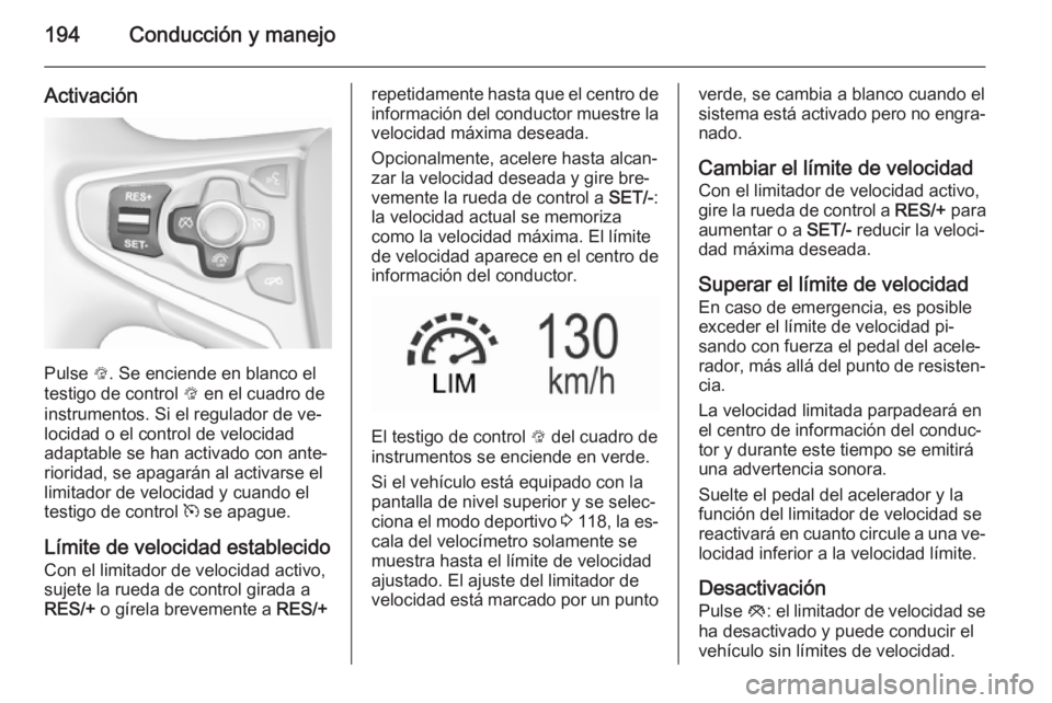 OPEL INSIGNIA 2015.5 Manual de Instrucciones (in Spanish) 194Conducción y manejo
Activación
Pulse L. Se enciende en blanco el
testigo de control L en el cuadro de
instrumentos. Si el regulador de ve‐
locidad o el control de velocidad
adaptable se han ac OPEL INSIGNIA 2015.5 Manual de Instrucciones (in Spanish) 194Conducción y manejo
Activación
Pulse L. Se enciende en blanco el
testigo de control L en el cuadro de
instrumentos. Si el regulador de ve‐
locidad o el control de velocidad
adaptable se han ac