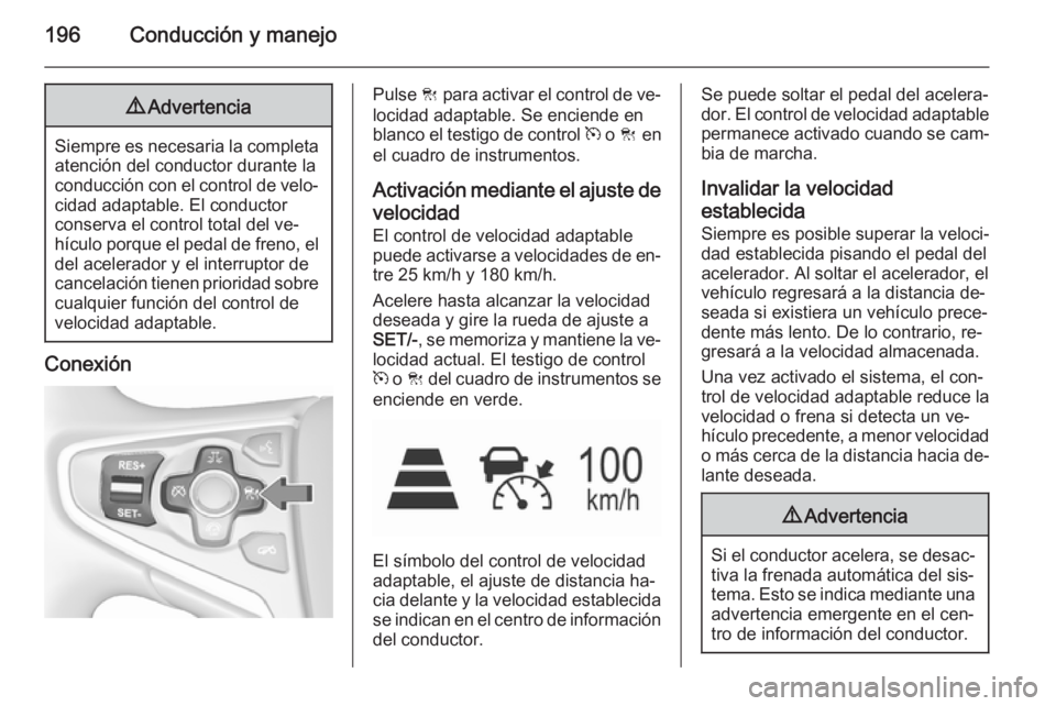 OPEL INSIGNIA 2015.5 Manual de Instrucciones (in Spanish) 196Conducción y manejo9Advertencia
Siempre es necesaria la completa
atención del conductor durante laconducción con el control de velo‐
cidad adaptable. El conductor
conserva el control total del OPEL INSIGNIA 2015.5 Manual de Instrucciones (in Spanish) 196Conducción y manejo9Advertencia
Siempre es necesaria la completa
atención del conductor durante laconducción con el control de velo‐
cidad adaptable. El conductor
conserva el control total del