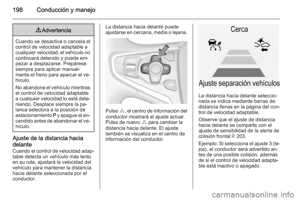 OPEL INSIGNIA 2015.5 Manual de Instrucciones (in Spanish) 198Conducción y manejo9Advertencia
Cuando se desactiva o cancela el
control de velocidad adaptable a
cualquier velocidad, el vehículo no continuará detenido y puede em‐
pezar a desplazarse. Prep OPEL INSIGNIA 2015.5 Manual de Instrucciones (in Spanish) 198Conducción y manejo9Advertencia
Cuando se desactiva o cancela el
control de velocidad adaptable a
cualquier velocidad, el vehículo no continuará detenido y puede em‐
pezar a desplazarse. Prep