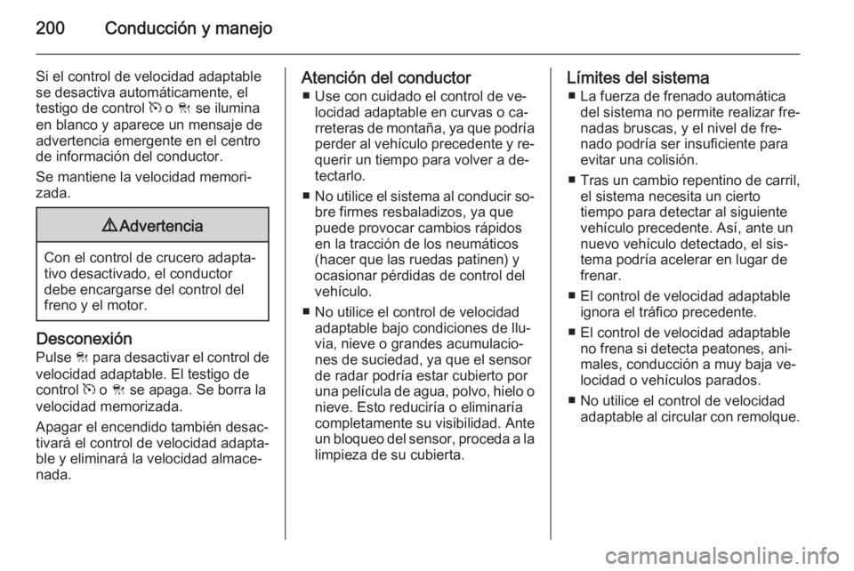 OPEL INSIGNIA 2015.5 Manual de Instrucciones (in Spanish) 200Conducción y manejo
Si el control de velocidad adaptablese desactiva automáticamente, el
testigo de control m o C se ilumina
en blanco y aparece un mensaje de
advertencia emergente en el centro OPEL INSIGNIA 2015.5 Manual de Instrucciones (in Spanish) 200Conducción y manejo
Si el control de velocidad adaptablese desactiva automáticamente, el
testigo de control m o C se ilumina
en blanco y aparece un mensaje de
advertencia emergente en el centro