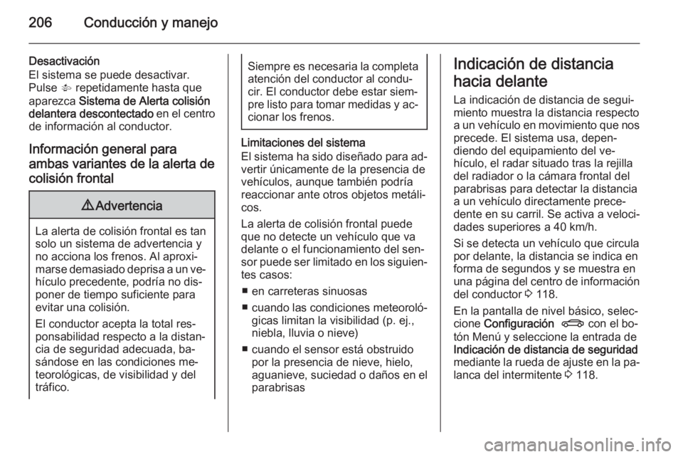OPEL INSIGNIA 2015.5 Manual de Instrucciones (in Spanish) 206Conducción y manejo
Desactivación
El sistema se puede desactivar.
Pulse V repetidamente hasta que
aparezca Sistema de Alerta colisión
delantera descontectado en el centro
de información al c OPEL INSIGNIA 2015.5 Manual de Instrucciones (in Spanish) 206Conducción y manejo
Desactivación
El sistema se puede desactivar.
Pulse V repetidamente hasta que
aparezca Sistema de Alerta colisión
delantera descontectado en el centro
de información al c