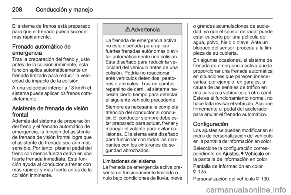 OPEL INSIGNIA 2015.5 Manual de Instrucciones (in Spanish) 208Conducción y manejo
El sistema de frenos está preparado
para que el frenado pueda suceder
más rápidamente.
Frenado automático de
emergencia
Tras la preparación del freno y justo antes de la c OPEL INSIGNIA 2015.5 Manual de Instrucciones (in Spanish) 208Conducción y manejo
El sistema de frenos está preparado
para que el frenado pueda suceder
más rápidamente.
Frenado automático de
emergencia
Tras la preparación del freno y justo antes de la c