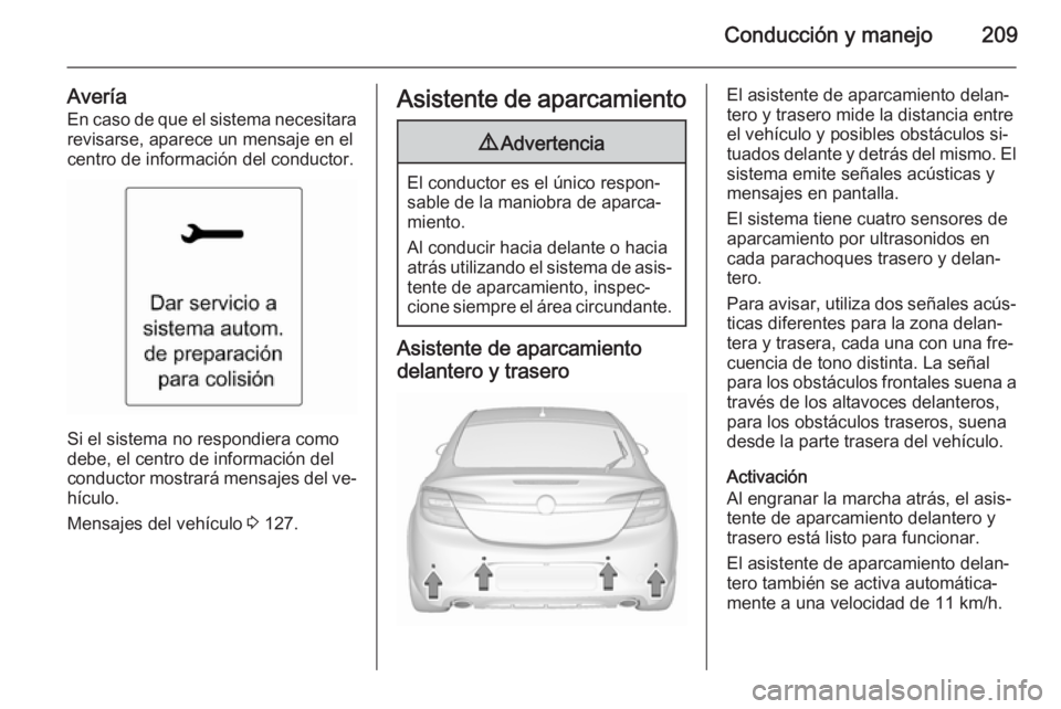 OPEL INSIGNIA 2015.5 Manual de Instrucciones (in Spanish) Conducción y manejo209
AveríaEn caso de que el sistema necesitara
revisarse, aparece un mensaje en el
centro de información del conductor.
Si el sistema no respondiera como
debe, el centro de infor OPEL INSIGNIA 2015.5 Manual de Instrucciones (in Spanish) Conducción y manejo209
AveríaEn caso de que el sistema necesitara
revisarse, aparece un mensaje en el
centro de información del conductor.
Si el sistema no respondiera como
debe, el centro de infor